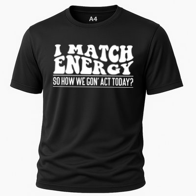 I Match Eenergy So How We Gone Act Today I Match Energy Performance Shirt