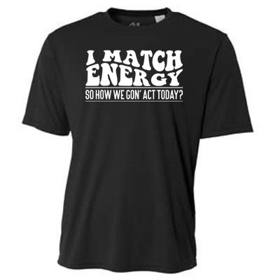 I Match Eenergy So How We Gone Act Today I Match Energy Cooling Performance Crew T-Shirt