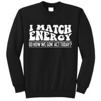 I Match Eenergy So How We Gone Act Today I Match Energy Sweatshirt