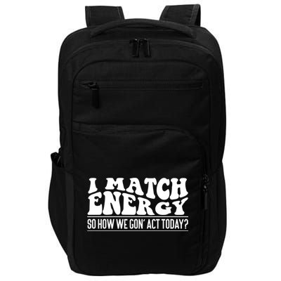 I Match Eenergy So How We Gone Act Today I Match Energy Impact Tech Backpack
