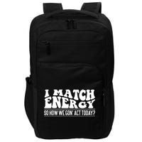 I Match Eenergy So How We Gone Act Today I Match Energy Impact Tech Backpack