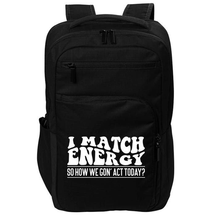I Match Eenergy So How We Gone Act Today I Match Energy Impact Tech Backpack
