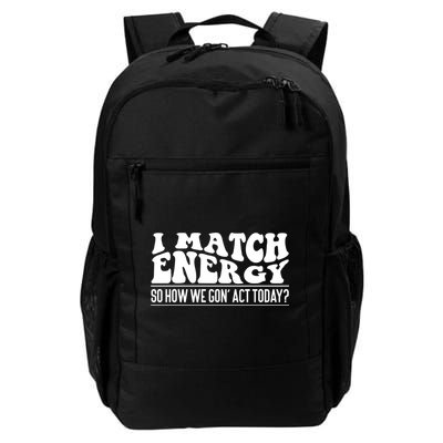 I Match Eenergy So How We Gone Act Today I Match Energy Backpack