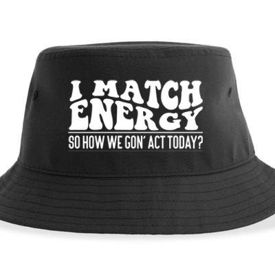 I Match Eenergy So How We Gone Act Today I Match Energy Sustainable Bucket Hat