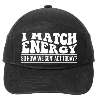 I Match Eenergy So How We Gone Act Today I Match Energy 7-Panel Snapback Hat