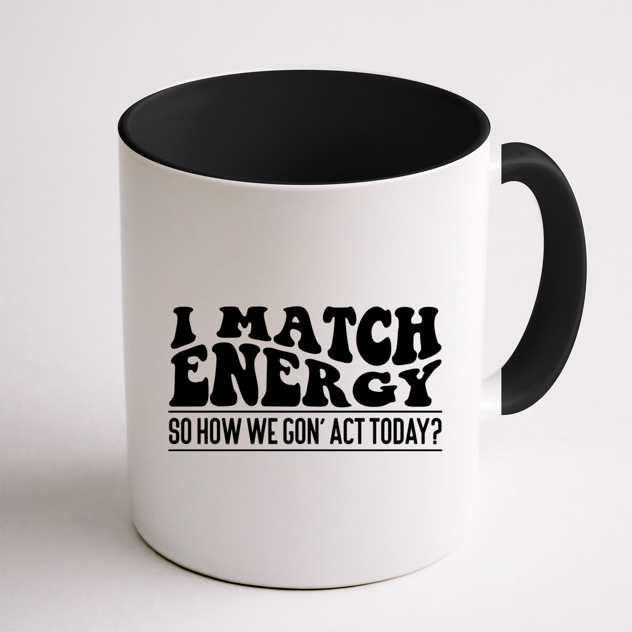 I Match Eenergy So How We Gone Act Today I Match Energy Mug
