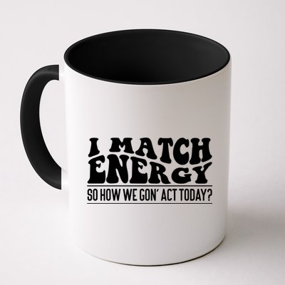 I Match Eenergy So How We Gone Act Today I Match Energy Mug