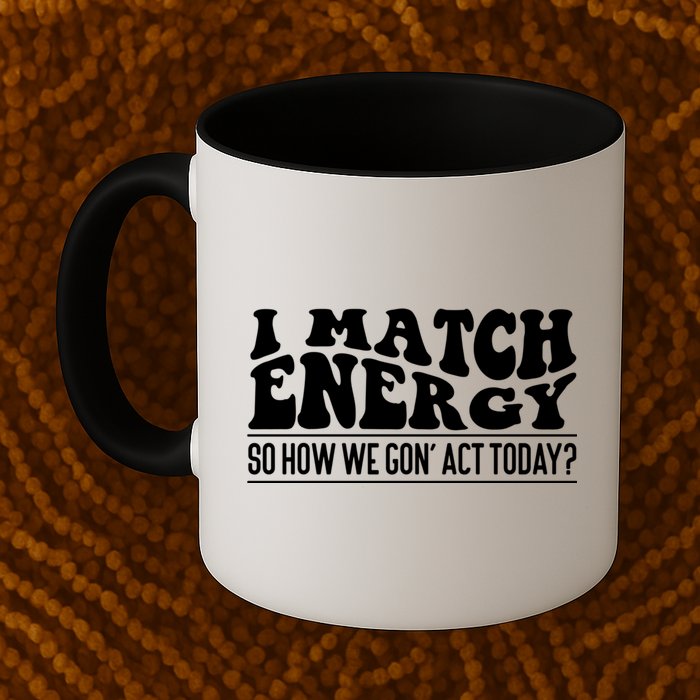 I Match Eenergy So How We Gone Act Today I Match Energy Mug