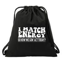 I Match Eenergy So How We Gone Act Today I Match Energy Drawstring Bag