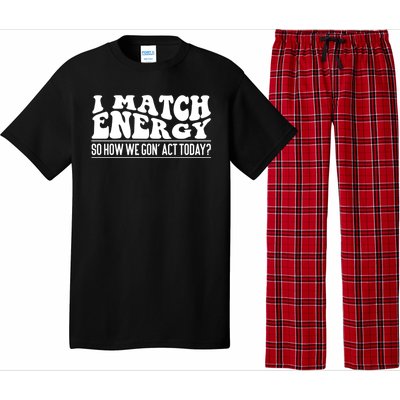 I Match Eenergy So How We Gone Act Today I Match Energy Pajama Set