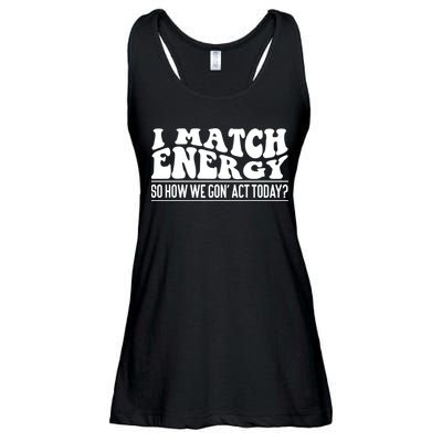 I Match Eenergy So How We Gone Act Today I Match Energy Ladies Essential Flowy Tank