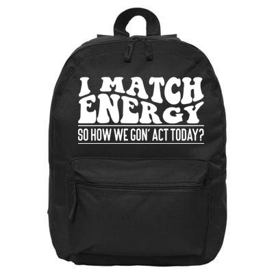I Match Eenergy So How We Gone Act Today I Match Energy 16 in Basic Backpack