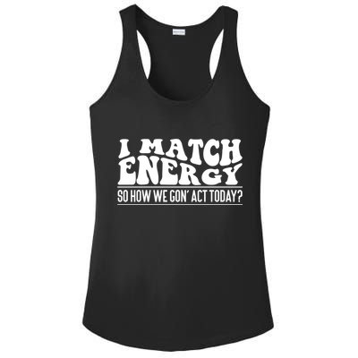 I Match Eenergy So How We Gone Act Today I Match Energy Ladies PosiCharge Competitor Racerback Tank