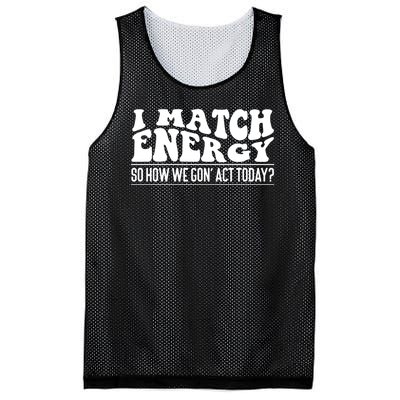 I Match Eenergy So How We Gone Act Today I Match Energy Mesh Reversible Basketball Jersey Tank