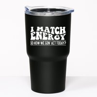 I Match Eenergy So How We Gone Act Today I Match Energy Tumbler