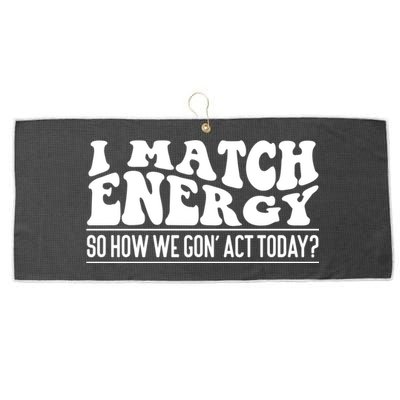 I Match Eenergy So How We Gone Act Today I Match Energy Large Microfiber Waffle Golf Towel