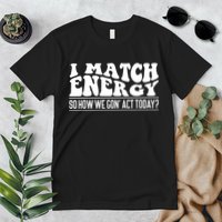 I Match Eenergy So How We Gone Act Today I Match Energy Premium T-Shirt