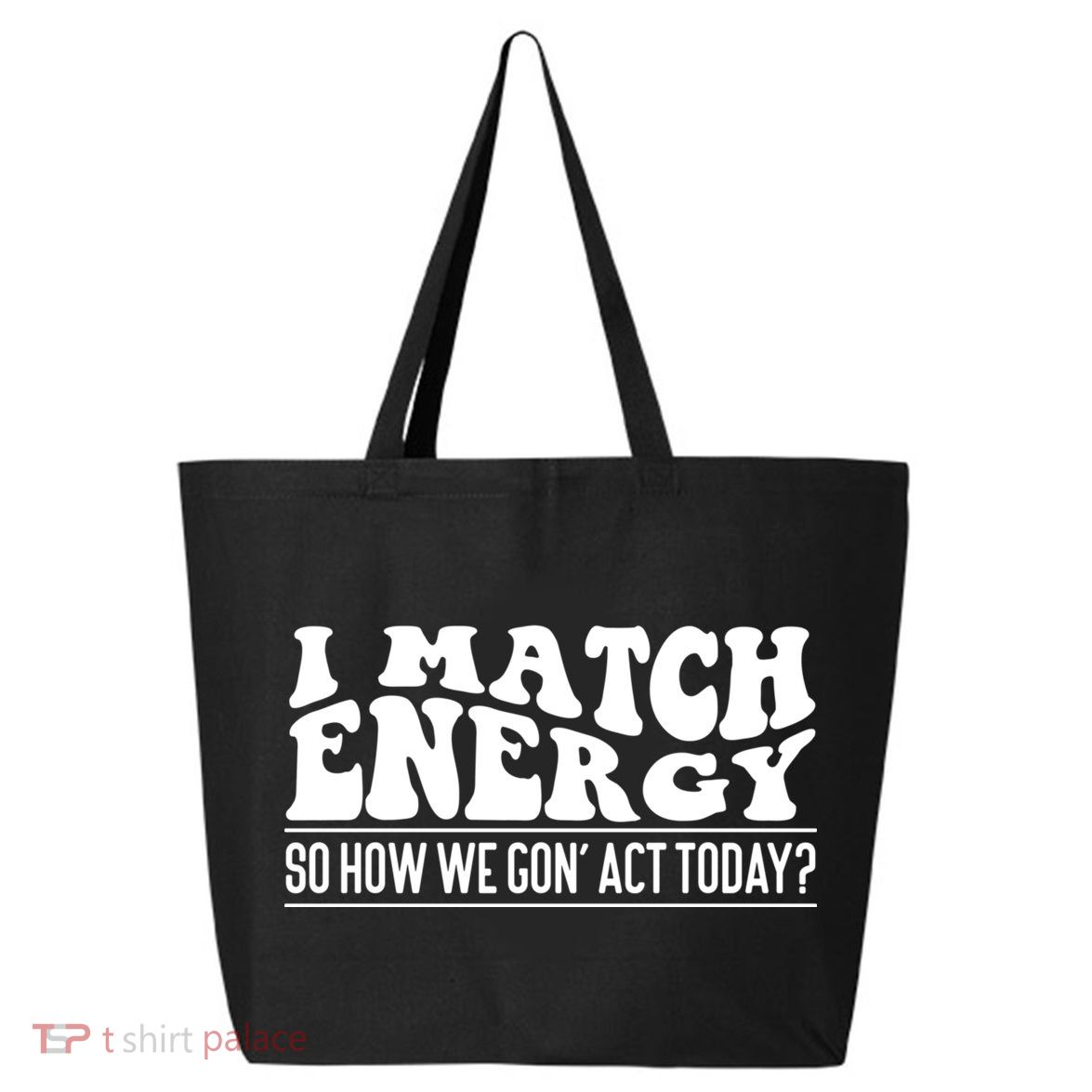 I Match Eenergy So How We Gone Act Today I Match Energy 25L Jumbo Tote