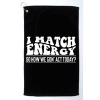 I Match Eenergy So How We Gone Act Today I Match Energy Golf Towel