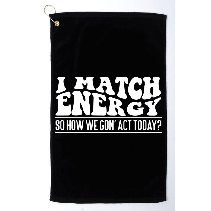 I Match Eenergy So How We Gone Act Today I Match Energy Golf Towel