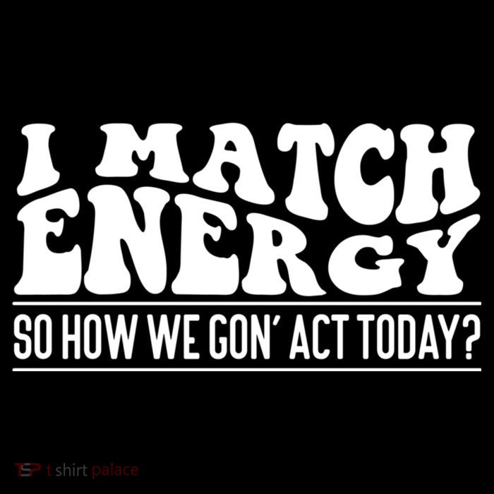I Match Eenergy So How We Gone Act Today I Match Energy Toddler T-Shirt