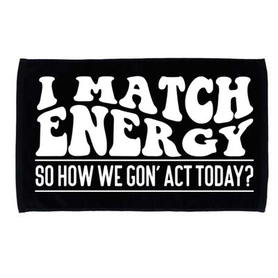 I Match Eenergy So How We Gone Act Today I Match Energy Microfiber Hand Towel
