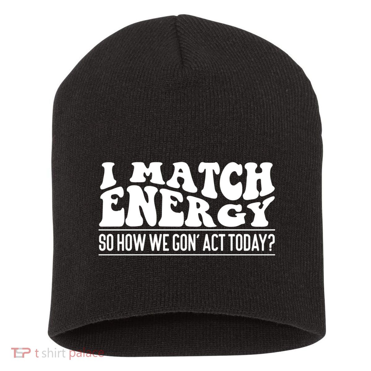 I Match Eenergy So How We Gone Act Today I Match Energy Short Acrylic Beanie