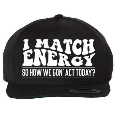 I Match Eenergy So How We Gone Act Today I Match Energy Wool Snapback Cap