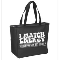 I Match Eenergy So How We Gone Act Today I Match Energy Zip Tote Bag
