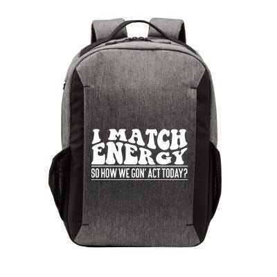 I Match Eenergy So How We Gone Act Today I Match Energy Vector Backpack