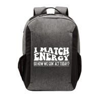 I Match Eenergy So How We Gone Act Today I Match Energy Vector Backpack