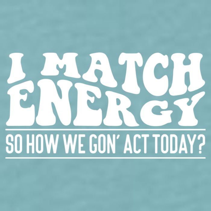 I Match Eenergy So How We Gone Act Today I Match Energy Sueded Cloud Jersey T-Shirt