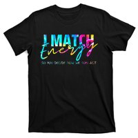 I Match Energy So You Decide How We Gon Act Funny T-Shirt