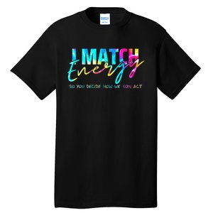 I Match Energy So You Decide How We Gon Act Funny Tall T-Shirt