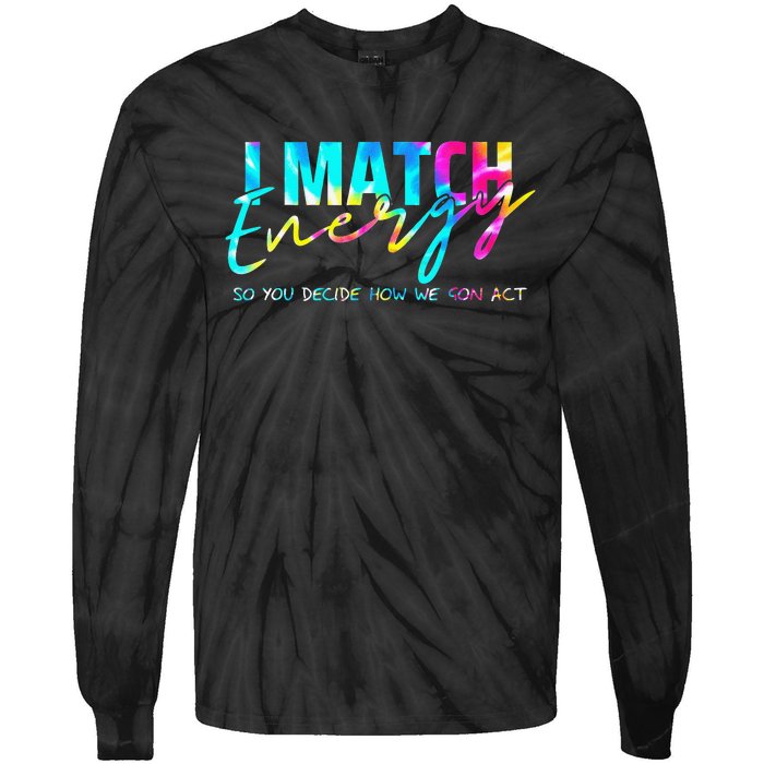 I Match Energy So You Decide How We Gon Act Funny Tie-Dye Long Sleeve Shirt