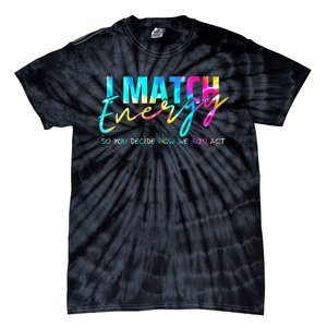 I Match Energy So You Decide How We Gon Act Funny Tie-Dye T-Shirt