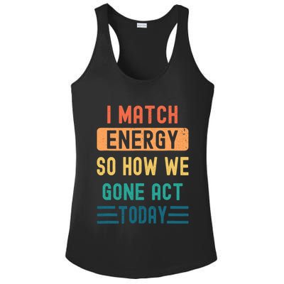 I Match Energy So How We Gone Act Today Ladies PosiCharge Competitor Racerback Tank