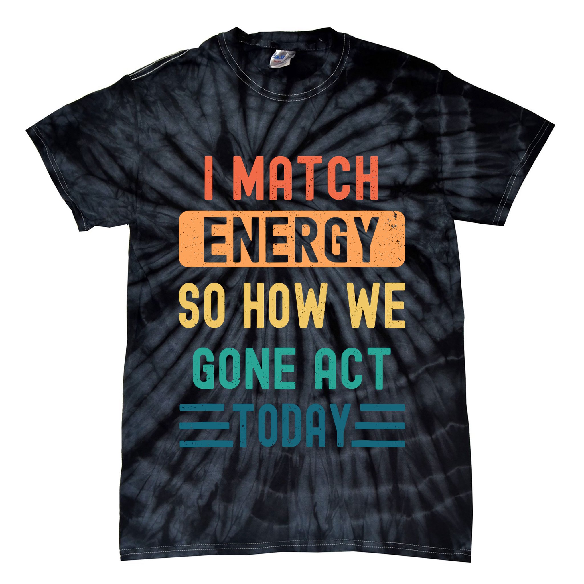 I Match Energy So How We Gone Act Today Tie-Dye T-Shirt