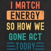I Match Energy So How We Gone Act Today Golf Towel