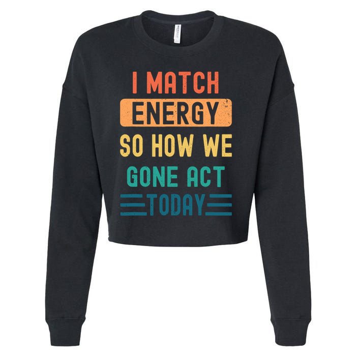 I Match Energy So How We Gone Act Today Cropped Pullover Crew