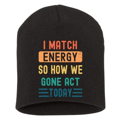 I Match Energy So How We Gone Act Today Short Acrylic Beanie