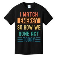 I Match Energy So How We Gone Act Today Kids T-Shirt