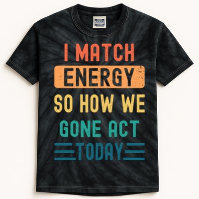 I Match Energy So How We Gone Act Today Kids Tie-Dye T-Shirt