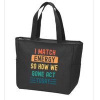 I Match Energy So How We Gone Act Today Zip Tote Bag