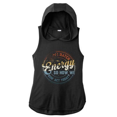 I Match Energy So How We Gone Act Today Groovy Ladies PosiCharge Tri-Blend Wicking Draft Hoodie Tank