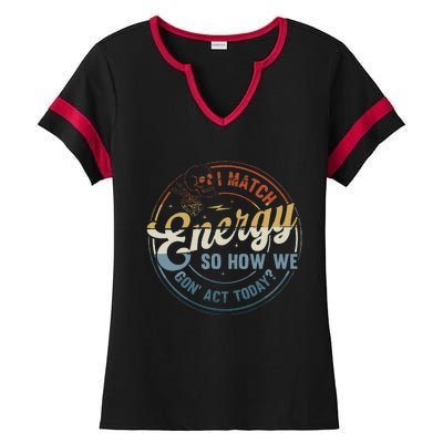 I Match Energy So How We Gone Act Today Groovy Ladies Halftime Notch Neck Tee