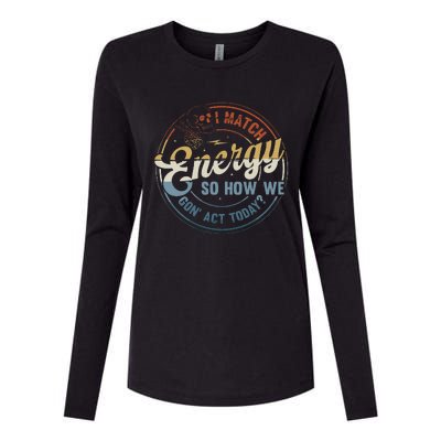 I Match Energy So How We Gone Act Today Groovy Womens Cotton Relaxed Long Sleeve T-Shirt