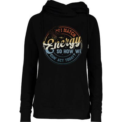 I Match Energy So How We Gone Act Today Groovy Womens Funnel Neck Pullover Hood