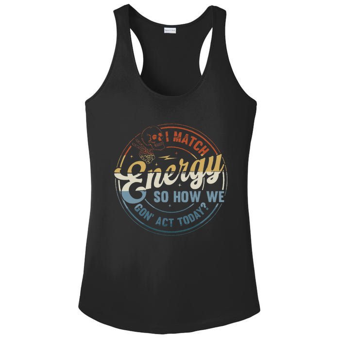 I Match Energy So How We Gone Act Today Groovy Ladies PosiCharge Competitor Racerback Tank