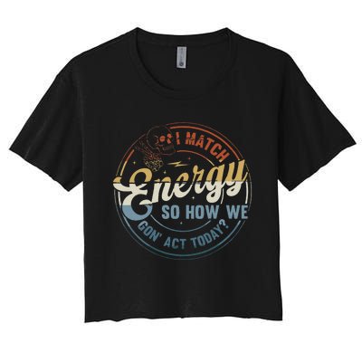 I Match Energy So How We Gone Act Today Groovy Women's Crop Top Tee